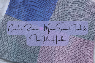 Crochet Review 💜 Maui Sunset Tank Pattern + Fair Isle Harbor Yarn